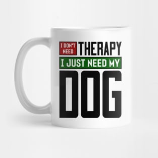 I don't need therapy, I just need my dog Mug